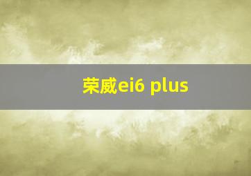 荣威ei6 plus